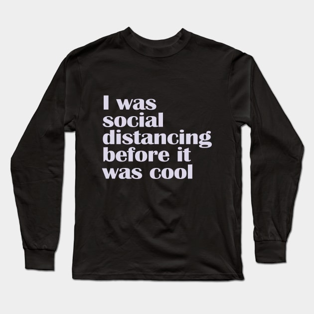 I Was Social Distancing Before it Was Cool Long Sleeve T-Shirt by nakarada_shop